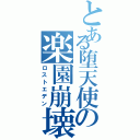 とある堕天使の楽園崩壊（ロストエデン）