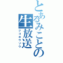 とあるみことの生放送（ジコホウソウ）