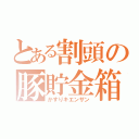 とある割頭の豚貯金箱（かすりキエンザン）