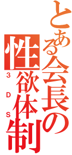 とある会長の性欲体制（３ＤＳ）