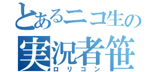 とあるニコ生の実況者笹木（ロリコン）