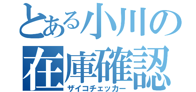 とある小川の在庫確認（ザイコチェッカー）