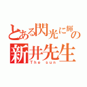 とある閃光に輝くの新井先生（Ｔｈｅ ｓｕｎ）