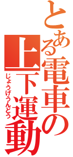 とある電車の上下運動（じょうげうんどう）