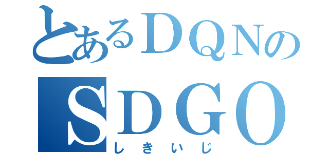 とあるＤＱＮのＳＤＧＯ（しきいじ）