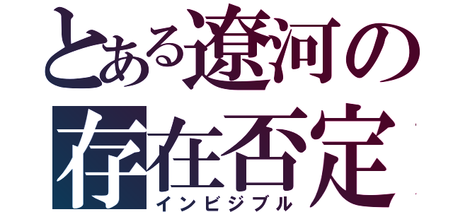 とある遼河の存在否定（インビジブル）