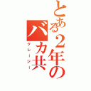 とある２年のバカ共（クレージー）