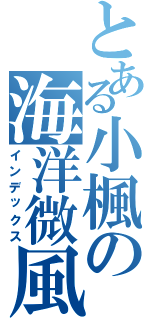 とある小楓の海洋微風（インデックス）