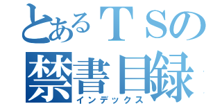 とあるＴＳの禁書目録（インデックス）