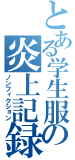 とある学生服の炎上記録（ノンフィクション）