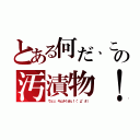 とある何だ、この汚漬物！（ウェッ、キムチくせぇ！（°д°＃））