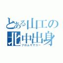 とある山工の北中出身（フロムヤマコー）