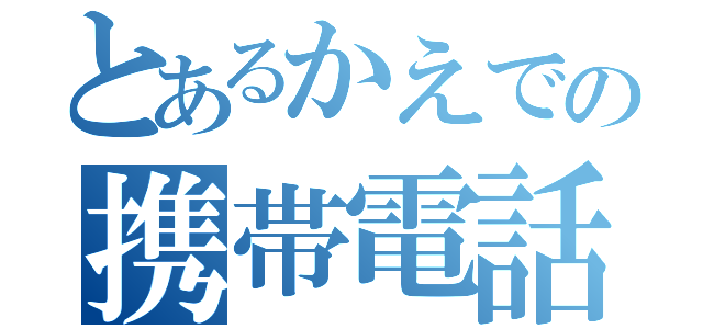 とあるかえでの携帯電話（）