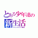 とある少年達の新生活（マインクラフト実況）