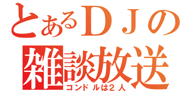 とあるＤＪの雑談放送（コンドルは２人）