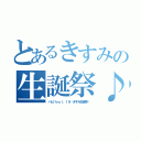 とあるきすみの生誕祭♪（ハピパｖｏｌ．１９〜きすみ生誕祭〜）