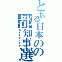 とある日本のの都知事選（カオスティック）