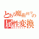 とある魔術科学の属性変換（タイプシフト）