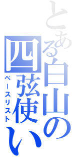 とある白山の四弦使い（ベースリスト）