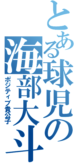 とある球児の海部大斗（ポジティブ貴公子）