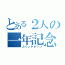 とある２人の一年記念（カウントダウン）