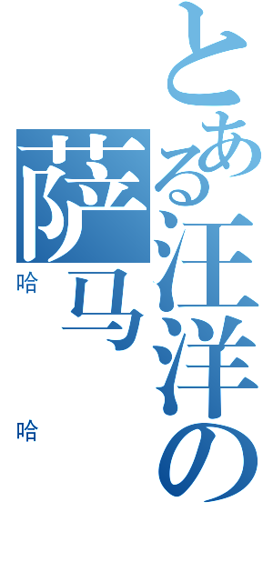 とある汪洋の萨马（哈哈）