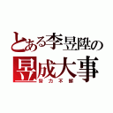 とある李昱陞の昱成大事（努力不懈）