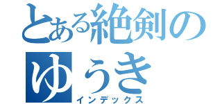 とある絶剣のゆうき（インデックス）