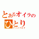 とあるオイラのひとり（アニメブログ）