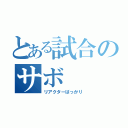 とある試合のサボ（リアクターばっかり）