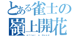 とある雀士の嶺上開花（ａｆｔｅｒ ａ Ｑｕａｄ）