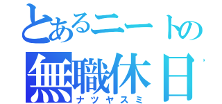 とあるニートの無職休日（ナツヤスミ）