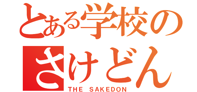 とある学校のさけどんだお（ＴＨＥ ＳＡＫＥＤＯＮ）