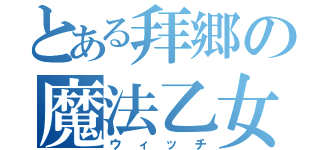 とある拜郷の魔法乙女（ウィッチ）