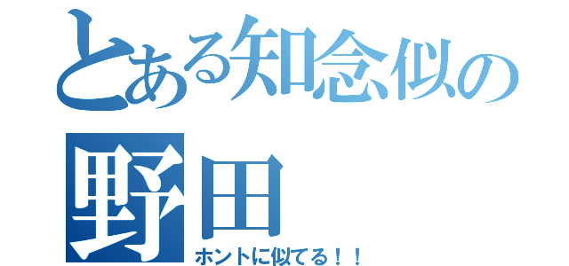 とある知念似の野田（ホントに似てる！！）