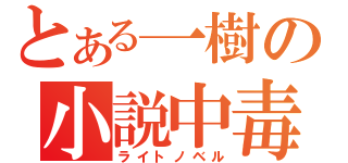 とある一樹の小説中毒（ライトノベル）