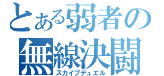 とある弱者の無線決闘（スカイプデュエル）