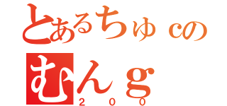 とあるちゅｃのむんｇ（２００）