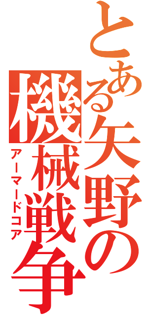 とある矢野の機械戦争（アーマードコア）