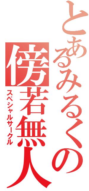 とあるみるくの傍若無人（スペシャルサークル）