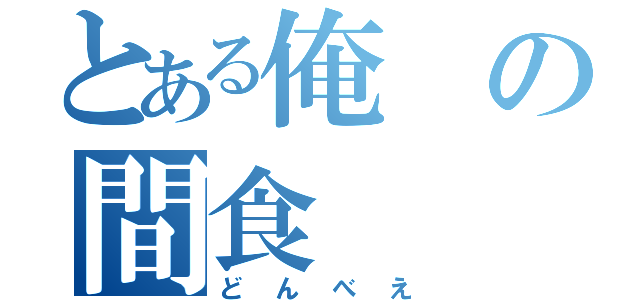 とある俺の間食（どんべえ）