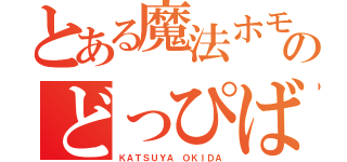 とある魔法ホモのどっぴばっぴ（ＫＡＴＳＵＹＡ ＯＫＩＤＡ）