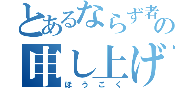 とあるならず者の申し上げ（ほうこく）