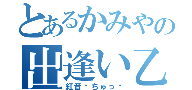 とあるかみやの出逢い乙（紅音♡ちゅっ♥）