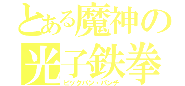 とある魔神の光子鉄拳（ビックバン・パンチ）