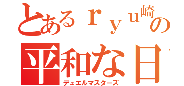 とあるｒｙｕ崎の平和な日常（デュエルマスターズ）