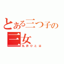 とある三つ子の三女（丸井ひとは）