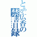 とある広香の禁書目録（インデックス）