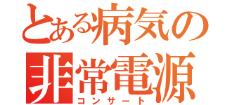 とある病気の非常電源（コンサート）