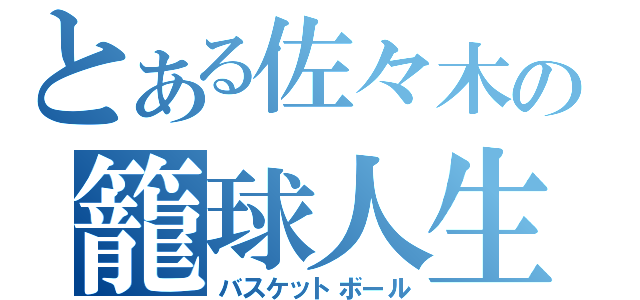 とある佐々木の籠球人生（バスケットボール）